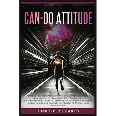 Can-Do Attitude: Unlock Your True Potential and Achieve Unprecedented Success with the Power of a Can-Do Attitude: A Comprehensive Guide to Transform