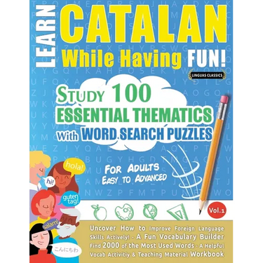 Learn Catalan While Having Fun! - For Adults: Easy to Advanced - Study 100 Essential Thematics with Word Search Puzzles - Vol.1