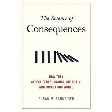 The Science of Consequences: How They Affect Genes, Change the Brain, and Impact Our World