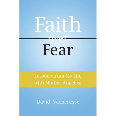 Lessons from My Life with Mother Angelica: Faith over Fear