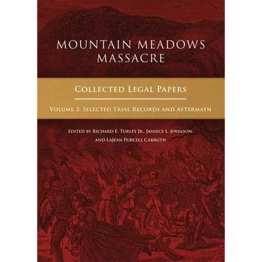 Mountain Meadows Massacre: Collected Legal Papers, Selected Trial Records and Aftermath