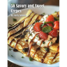 50 Savory and Sweet Crepes
