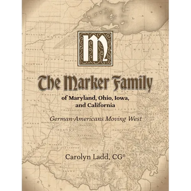 The Marker Family of Maryland, Ohio, Iowa, and California: German-Americans Moving West