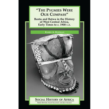 The Pygmies Were Our Compass: Bantu and Batwa in the History of West Central Africa, Early Times to C. 1900 C.E.