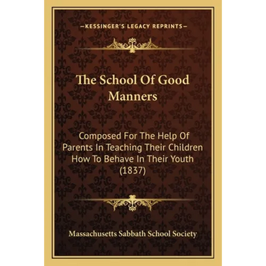 The School Of Good Manners: Composed For The Help Of Parents In Teaching Their Children How To Behave In Their Youth (1837)