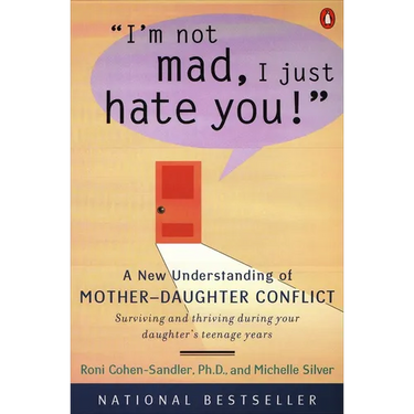 I'm Not Mad, I Just Hate You!: A New Understanding of Mother-Daughter Conflict