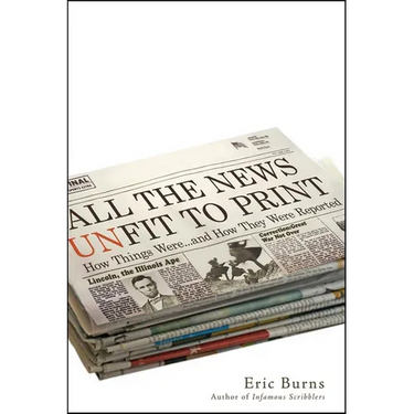 All the News Unfit to Print: How Things Were... and How They Were Reported