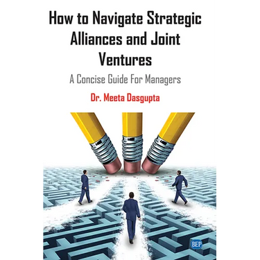 How to Navigate Strategic Alliances and Joint Ventures: A Concise Guide For Managers