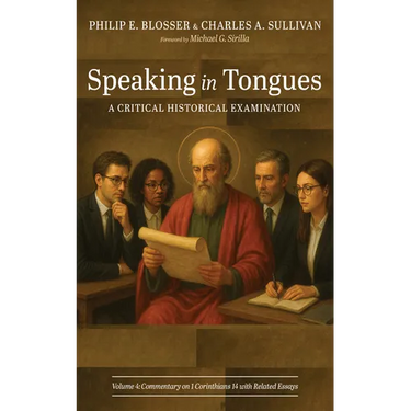 Speaking in Tongues: A Critical Historical Examination, Volume 4: Commentary on 1 Corinthians 14 with Related Essays