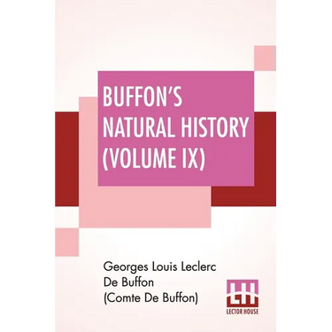 Buffon's Natural History (Volume IX): Containing A Theory Of The Earth Translated With Noted From French By James Smith Barr In Ten Volumes (Vol. IX.)