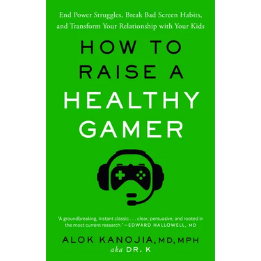 How to Raise a Healthy Gamer: End Power Struggles, Break Bad Screen Habits, and Transform Your Relationship with Your Kids