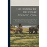 The History Of Delaware County, Iowa: Containing A History Of The County, Its Cities, Towns, &c., A Biographical Directory Of Its Citizens, War Record