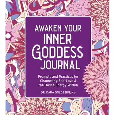 Awaken Your Inner Goddess: A Journal: Prompts and Practices for Channeling Self-Love & the Divine Energy Within