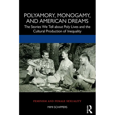 Polyamory, Monogamy, and American Dreams: The Stories We Tell about Poly Lives and the Cultural Production of Inequality