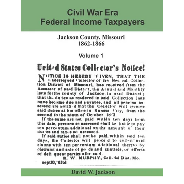 Civil War Era Federal Income Taxpayers, Jackson County, Missouri, 1862-1866: Volume 1