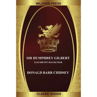 Sir Humphrey Gilbert: Elizabeth's Racketeer