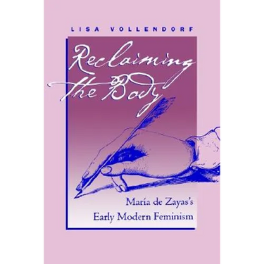 Reclaiming the Body: María de Zayas's Early Modern Feminism