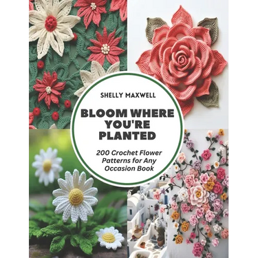 Bloom Where You're Planted: 200 Crochet Flower Patterns for Any Occasion Book