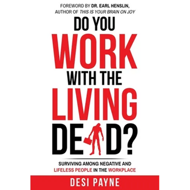 Do You Work with the Living Dead?: Surviving Among Negative and Lifeless People in the Workplace