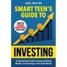 Smart Teen's Guide to Investing: A Step-by-Step Guide to Saving, Building Wealth, and Investing in the Stock Market