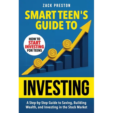 Smart Teen's Guide to Investing: A Step-by-Step Guide to Saving, Building Wealth, and Investing in the Stock Market