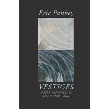 Vestiges: Notes, Responses, & Essays 1988-2018