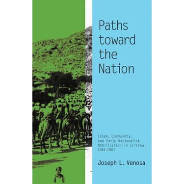 Paths toward the Nation: Islam, Community, and Early Nationalist Mobilization in Eritrea, 1941-1961