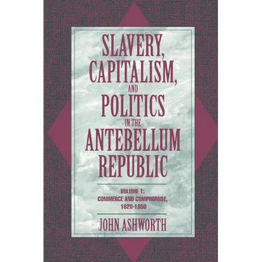 Slavery, Capitalism, and Politics in the Antebellum Republic: Volume 1, Commerce and Compromise, 1820 1850