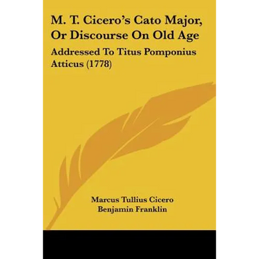 M. T. Cicero's Cato Major, Or Discourse On Old Age: Addressed To Titus Pomponius Atticus (1778)