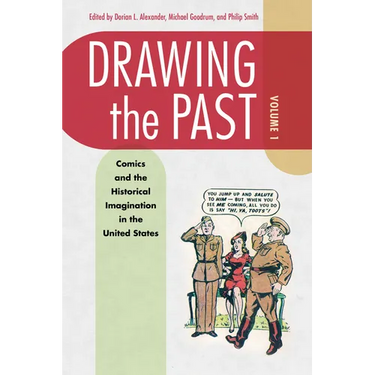 Drawing the Past, Volume 1: Comics and the Historical Imagination in the United States