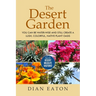 The Desert Garden: You Can Be Water-Wise and Still Create a Lush, Colorful, Native Plant Oasis: You Can Be Water-Wise and Still Create a