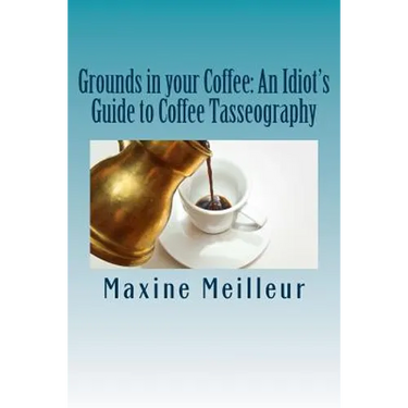 Grounds in your Coffee: An Idiot's Guide to Coffee Tasseography