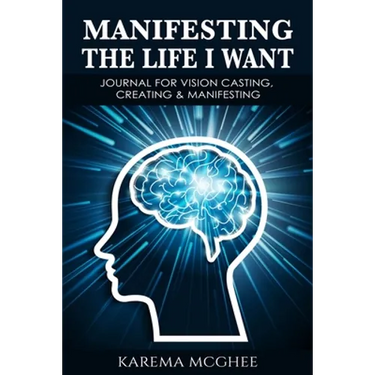 Manifesting The Life I Want, JOURNAL FOR VISION CASTING, CREATING & MANIFESTING