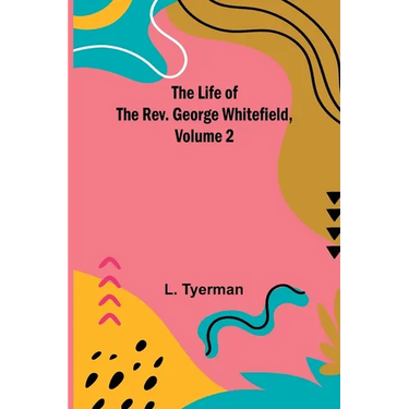 The Life of the Rev. George Whitefield, Volume 2