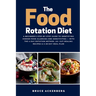 The Food Rotation Diet: A Beginner's Step-by-Step Guide to Identifying Hidden Food Allergies and Sensitivities - With the 4-Day Rotation Method, 40+ G