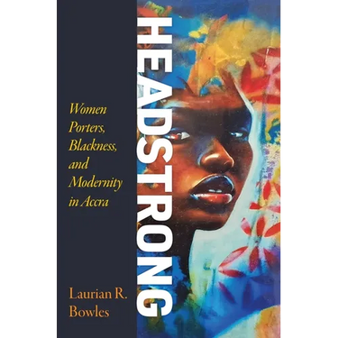 Headstrong: Women Porters, Blackness, and Modernity in Accra