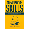 Conversation Skills: How to Use Storytelling in Your Communication to Gain Recognition, Be More Likeable, & Connect with People