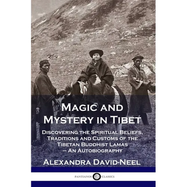 Magic and Mystery in Tibet: Discovering the Spiritual Beliefs, Traditions and Customs of the Tibetan Buddhist Lamas - An Autobiography