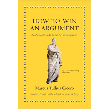 How to Win an Argument: An Ancient Guide to the Art of Persuasion