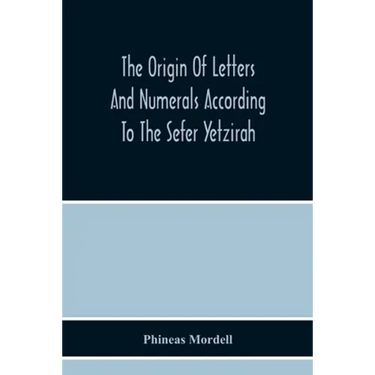The Origin Of Letters And Numerals According To The Sefer Yetzirah