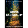 Who Is Conscious?: A Guide to the Minds of Animals