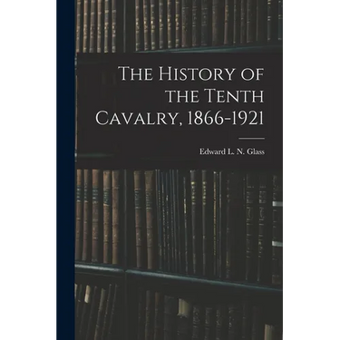 The History of the Tenth Cavalry, 1866-1921