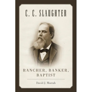C.C. Slaughter: Rancher, Banker, Baptist