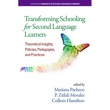Transforming Schooling for Second Language Learners: Theoretical Insights, Policies, Pedagogies, and Practices