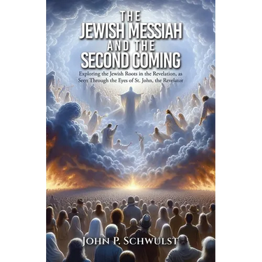 The Jewish Messiah and the Second Coming: Exploring the Jewish Roots in the Revelation, as Seen Through the Eyes of St. John, the Revelator