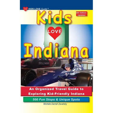 KIDS LOVE INDIANA, 6th Edition: An Organized Family Travel Guide to Exploring Kid-Friendly Indiana