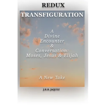 Redux Transfiguration: A Divine Encounter & Conversation: Moses, Jesus & Elijah