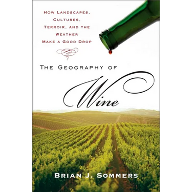 The Geography of Wine: How Landscapes, Cultures, Terroir, and the Weather Make a Good Drop