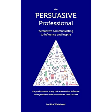 The Persuasive Professional: Persuasive communicating to influence and inspire