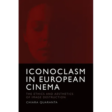Iconoclasm in European Cinema: The Ethics and Aesthetics of Image Destruction
